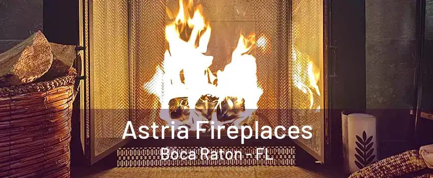 Astria Fireplaces Boca Raton - FL