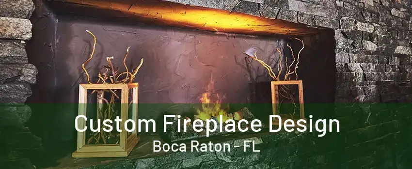 Custom Fireplace Design Boca Raton - FL