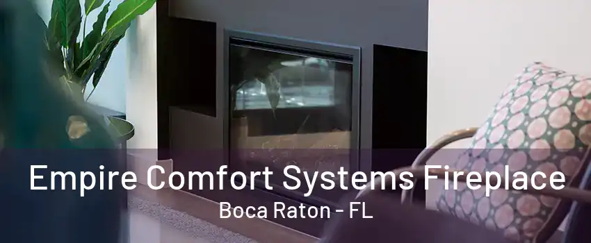 Empire Comfort Systems Fireplace Boca Raton - FL