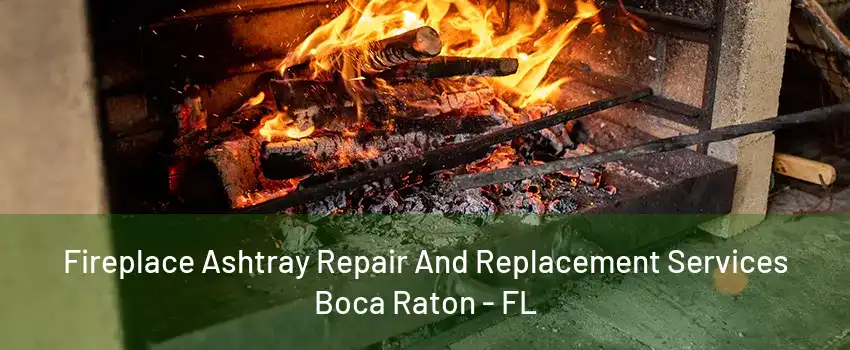 Fireplace Ashtray Repair And Replacement Services Boca Raton - FL