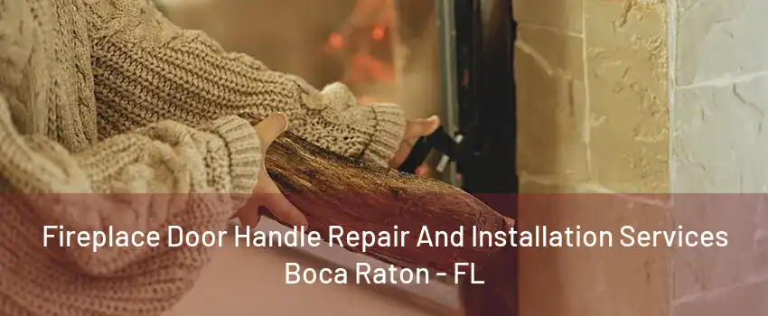 Fireplace Door Handle Repair And Installation Services Boca Raton - FL