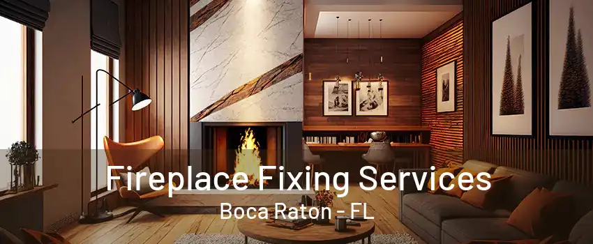 Fireplace Fixing Services Boca Raton - FL