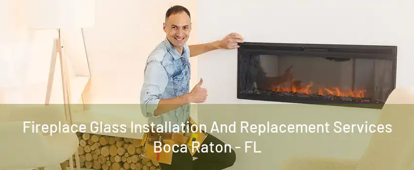 Fireplace Glass Installation And Replacement Services Boca Raton - FL