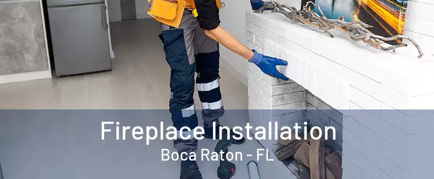 Fireplace Installation Boca Raton - FL