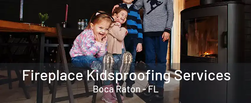 Fireplace Kidsproofing Services Boca Raton - FL