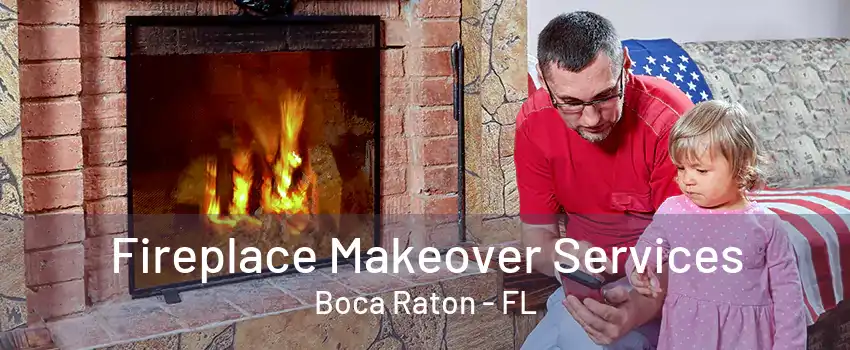 Fireplace Makeover Services Boca Raton - FL