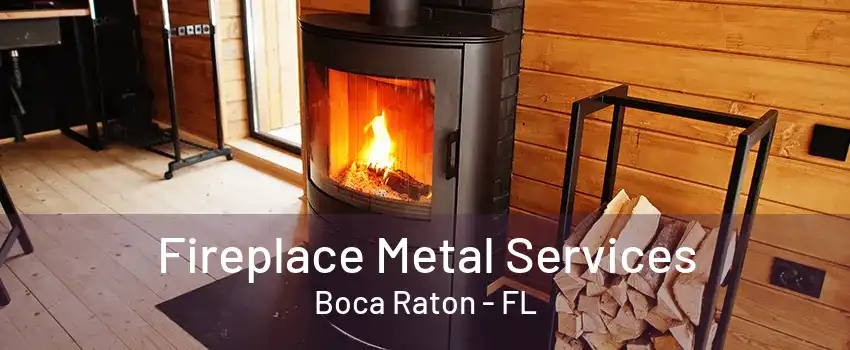 Fireplace Metal Services Boca Raton - FL