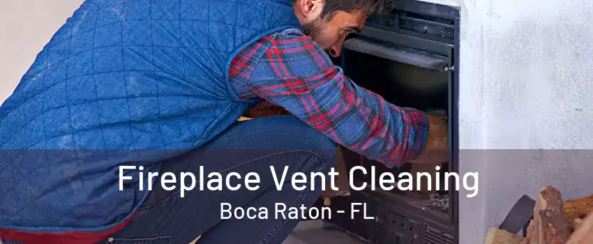 Fireplace Vent Cleaning Boca Raton - FL