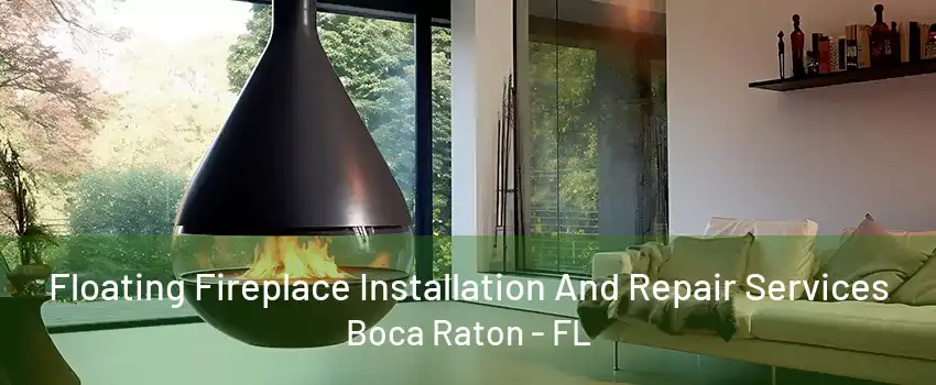 Floating Fireplace Installation And Repair Services Boca Raton - FL