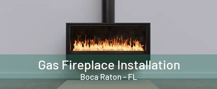 Gas Fireplace Installation Boca Raton - FL