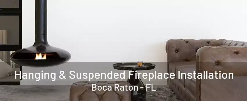 Hanging & Suspended Fireplace Installation Boca Raton - FL