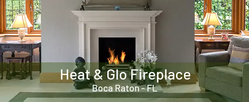 Heat & Glo Fireplace Boca Raton - FL