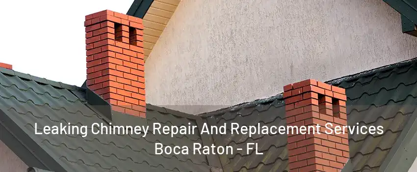 Leaking Chimney Repair And Replacement Services Boca Raton - FL