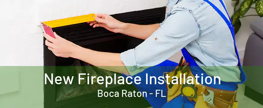 New Fireplace Installation Boca Raton - FL