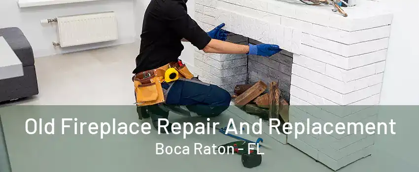 Old Fireplace Repair And Replacement Boca Raton - FL