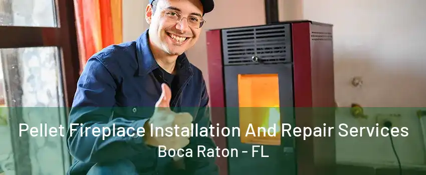 Pellet Fireplace Installation And Repair Services Boca Raton - FL