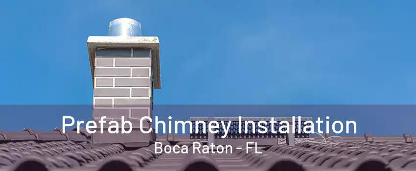 Prefab Chimney Installation Boca Raton - FL