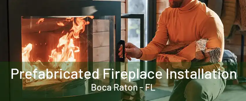 Prefabricated Fireplace Installation Boca Raton - FL