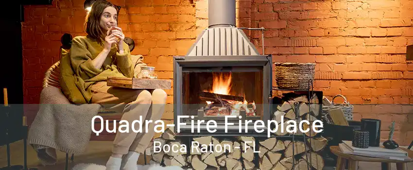 Quadra-Fire Fireplace Boca Raton - FL