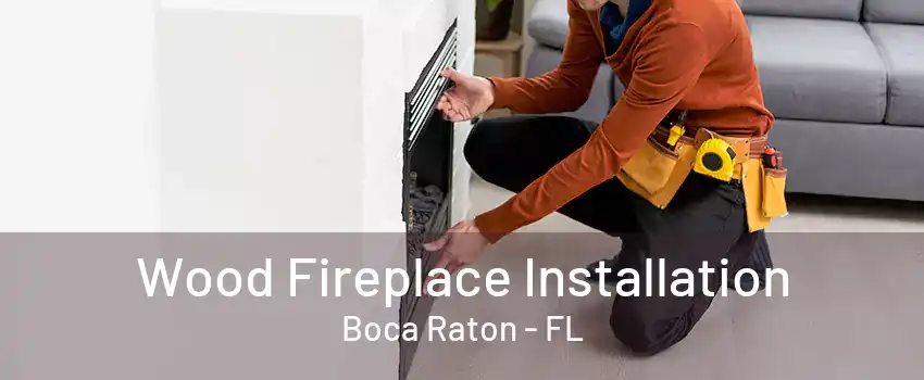 Wood Fireplace Installation Boca Raton - FL